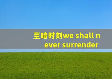 至暗时刻we shall never surrender